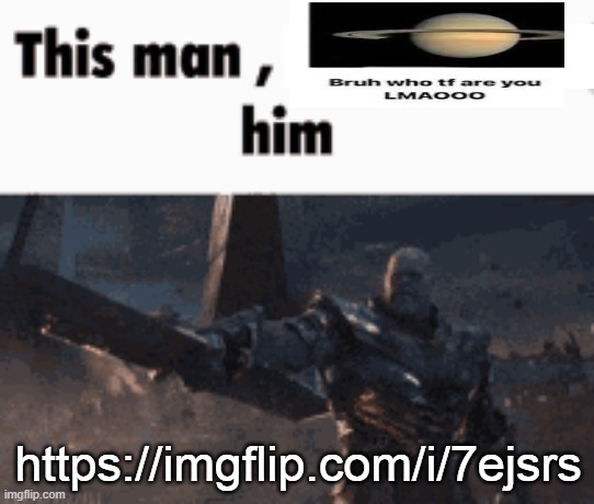 https://imgflip.com/i/7ejsrs | https://imgflip.com/i/7ejsrs | image tagged in this man _____ him | made w/ Imgflip meme maker