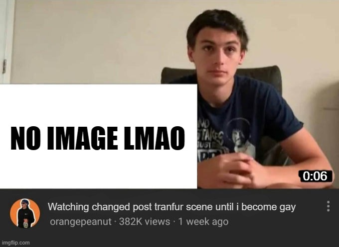 blank watching until i laugh | NO IMAGE LMAO; 0:06; Watching changed post tranfur scene until i become gay | image tagged in blank watching until i laugh | made w/ Imgflip meme maker