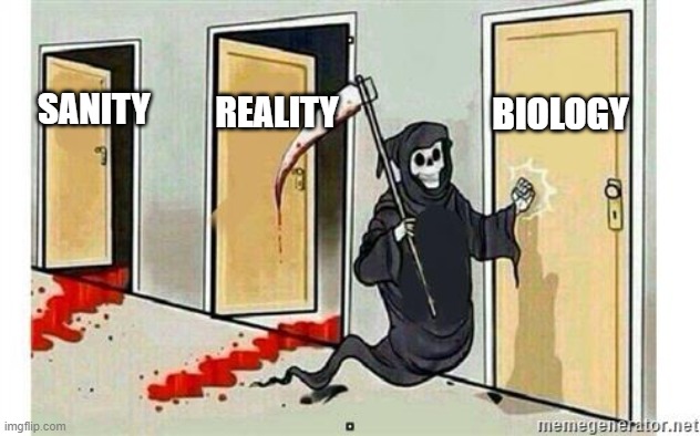 Grim Reaper Knocking Door | SANITY; REALITY; BIOLOGY | image tagged in grim reaper knocking door | made w/ Imgflip meme maker