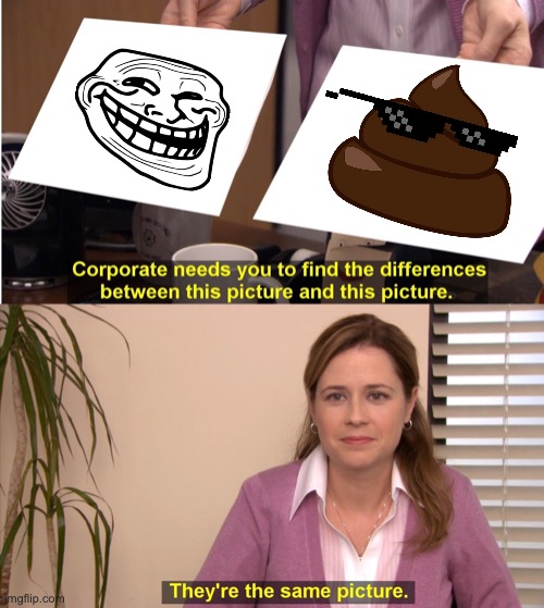 They're The Same Picture Meme | image tagged in memes,they're the same picture,trollface,trolling,poop emoji,funny | made w/ Imgflip meme maker