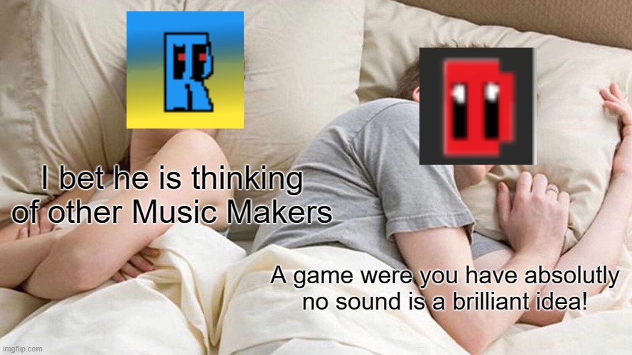I Bet He's Thinking About Other Women | I bet he is thinking of other Music Makers; A game were you have absolutly no sound is a brilliant idea! | image tagged in memes,i bet he's thinking about other women | made w/ Imgflip meme maker