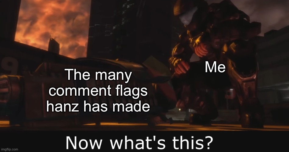 That guy is so annoying [storm note: he even is downvote bombing my comments] | Me; The many comment flags hanz has made | image tagged in halo 3 odst now what's this | made w/ Imgflip meme maker