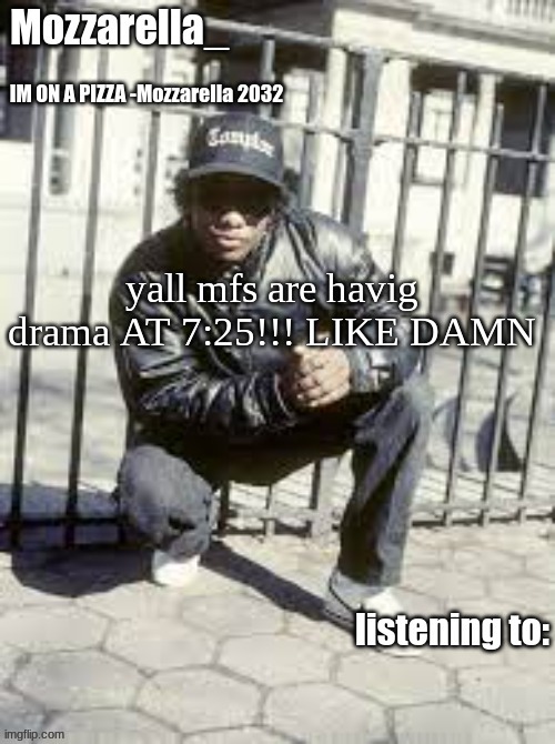 mfs not even in school yet | yall mfs are havig drama AT 7:25!!! LIKE DAMN | image tagged in eazy-e | made w/ Imgflip meme maker