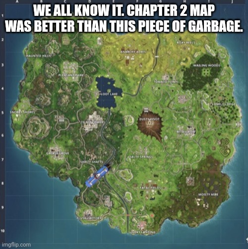 Now i know i didn't play on the og map but still. it looks bad. | WE ALL KNOW IT. CHAPTER 2 MAP WAS BETTER THAN THIS PIECE OF GARBAGE. | image tagged in fortnite meeme,fortnite meme | made w/ Imgflip meme maker