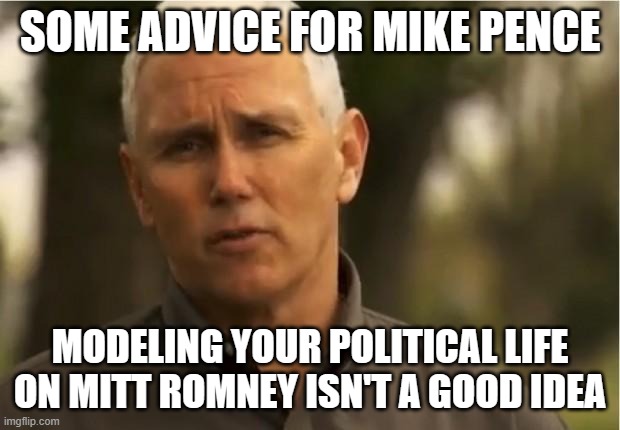 Uni-Party all the way! | SOME ADVICE FOR MIKE PENCE; MODELING YOUR POLITICAL LIFE ON MITT ROMNEY ISN'T A GOOD IDEA | image tagged in mike pence | made w/ Imgflip meme maker