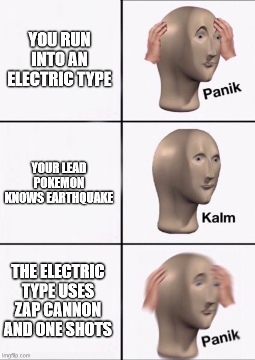 Stonks Panic Calm Panic | YOU RUN INTO AN ELECTRIC TYPE; YOUR LEAD POKEMON KNOWS EARTHQUAKE; THE ELECTRIC TYPE USES ZAP CANNON AND ONE SHOTS | image tagged in stonks panic calm panic | made w/ Imgflip meme maker