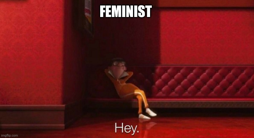 hey victor | FEMINIST | image tagged in hey victor | made w/ Imgflip meme maker