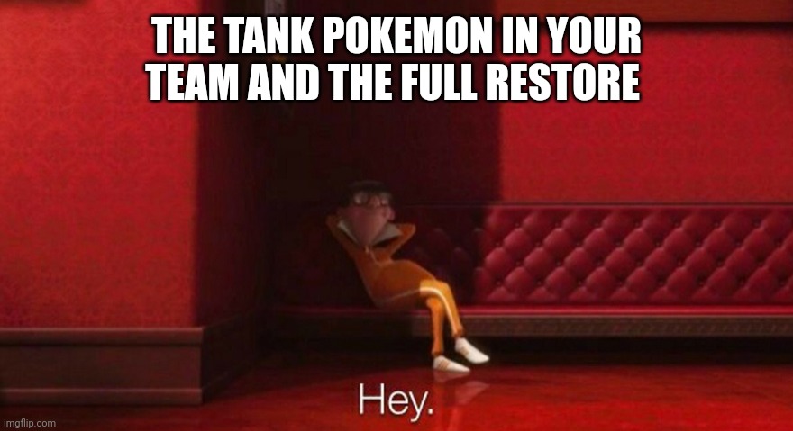 hey victor | THE TANK POKEMON IN YOUR TEAM AND THE FULL RESTORE | image tagged in hey victor | made w/ Imgflip meme maker