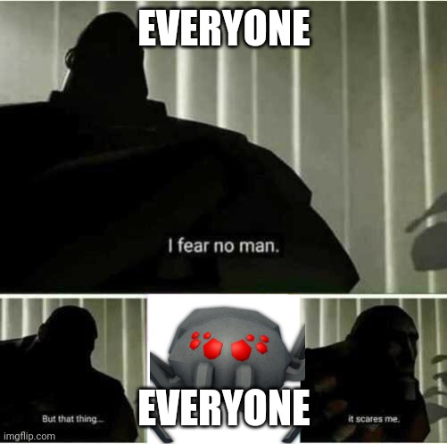 Lol | EVERYONE; EVERYONE | image tagged in i fear no man | made w/ Imgflip meme maker