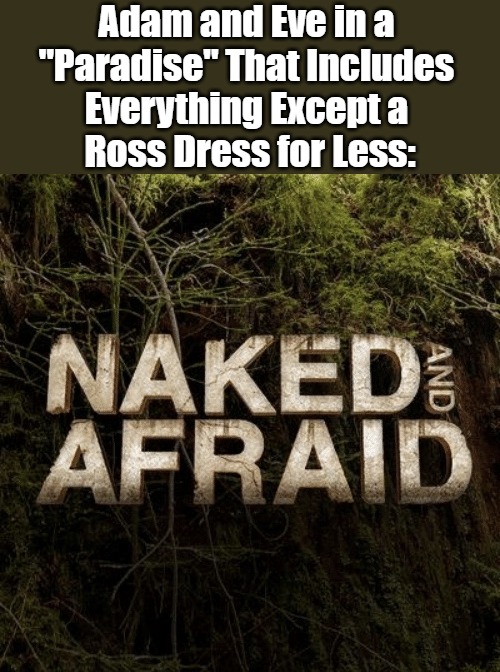 No Vine Kilt, No Leaf Bra--No Service! | Adam and Eve in a 
"Paradise" That Includes 
Everything Except a 
Ross Dress for Less: | image tagged in naked and afraid,adam and eve,garden of eden,clothing,couples therapy,shopping | made w/ Imgflip meme maker