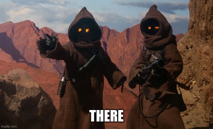 Jawa | THERE | image tagged in jawa | made w/ Imgflip meme maker