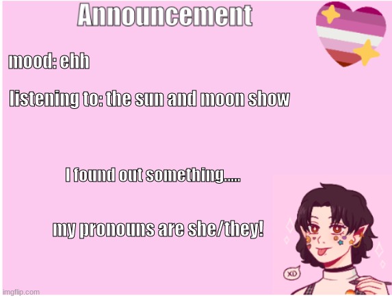 mood: ehh; listening to: the sun and moon show; I found out something..... my pronouns are she/they! | made w/ Imgflip meme maker