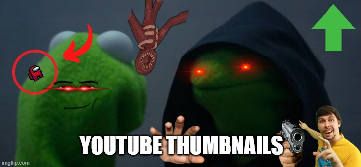 Youtube thumbnails | YOUTUBE THUMBNAILS | image tagged in memes,evil kermit,youtube,thumbnail,funny,meme | made w/ Imgflip meme maker