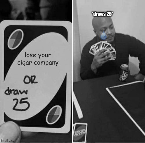 UNO but it's the 60's | *draws 25*; lose your cigar company | image tagged in memes,uno draw 25 cards | made w/ Imgflip meme maker