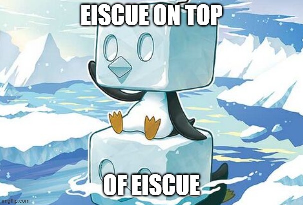eiscue on top of eiscue | EISCUE ON TOP; OF EISCUE | image tagged in pokemon | made w/ Imgflip meme maker