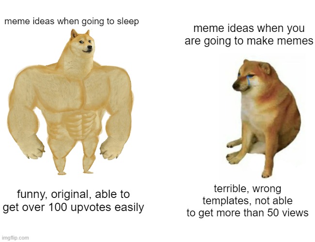 free Haggis | meme ideas when going to sleep; meme ideas when you are going to make memes; funny, original, able to get over 100 upvotes easily; terrible, wrong templates, not able to get more than 50 views | image tagged in memes,buff doge vs cheems | made w/ Imgflip meme maker