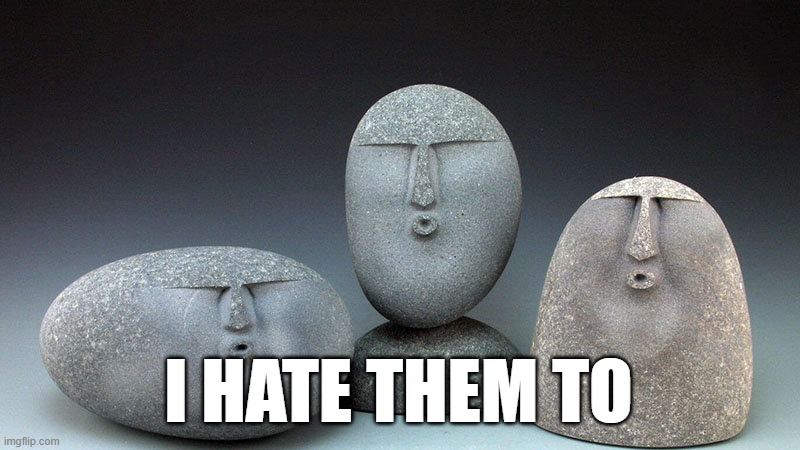 Oof Stones | I HATE THEM TO | image tagged in oof stones | made w/ Imgflip meme maker