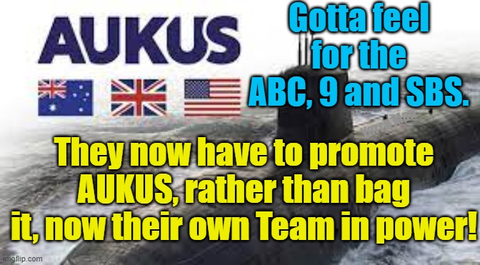 AUKUS now. | Gotta feel for the ABC, 9 and SBS. Yarra Man; They now have to promote AUKUS, rather than bag it, now their own Team in power! | image tagged in progressives,labor,extreme left,communist,comrades | made w/ Imgflip meme maker