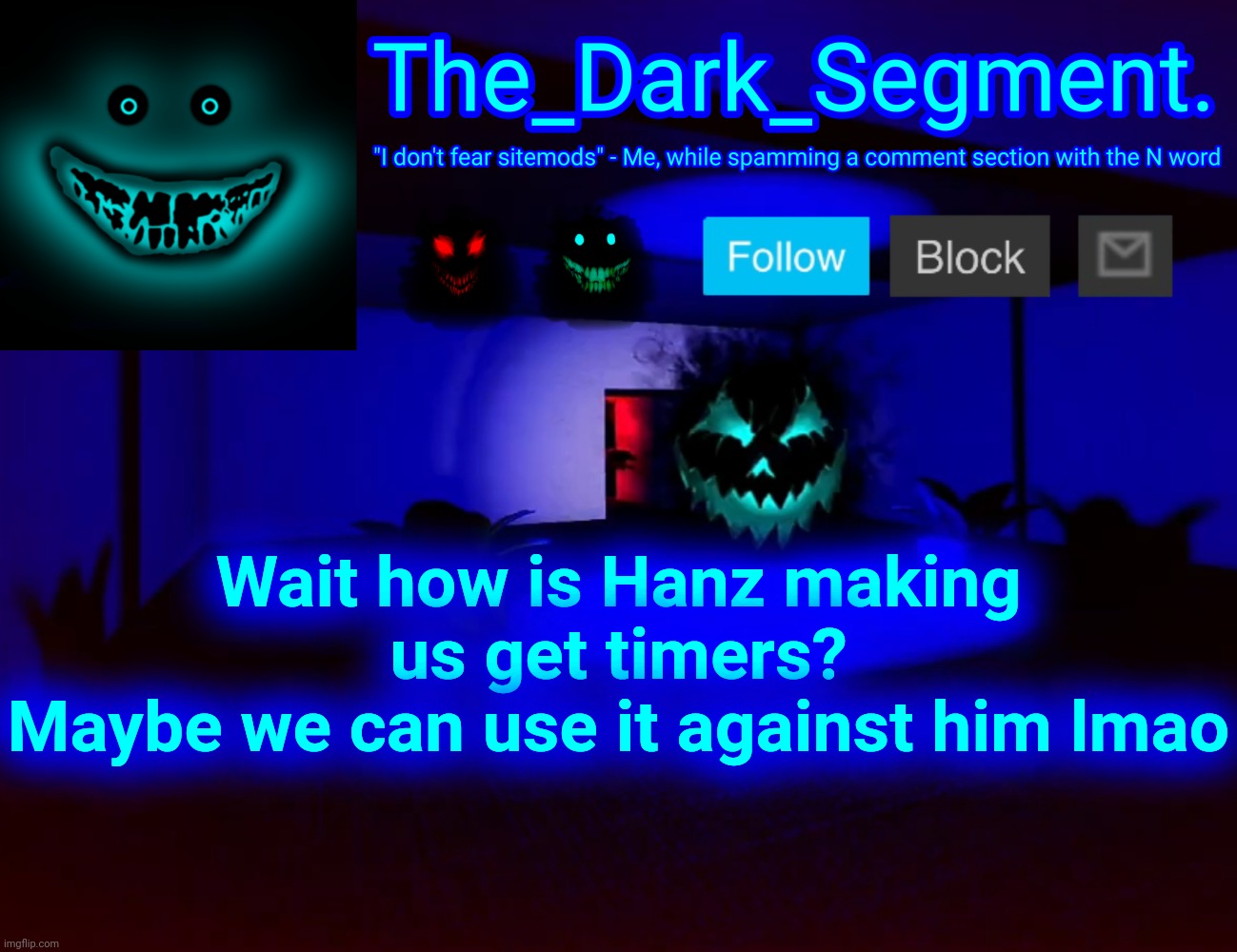 Тhе Dаrk Segment аnnоuсеmеnt tеmрlаtе | Wait how is Hanz making us get timers?
Maybe we can use it against him lmao | made w/ Imgflip meme maker