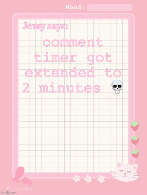 Jemy temp: #3.2 | comment timer got extended to 2 minutes 💀 | image tagged in jemy temp 3 2 | made w/ Imgflip meme maker