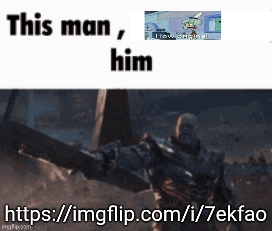 This man, _____ him | https://imgflip.com/i/7ekfao | image tagged in this man _____ him | made w/ Imgflip meme maker
