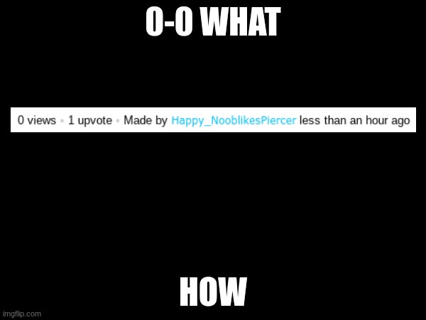 0-0 WHAT; HOW | image tagged in memes,what | made w/ Imgflip meme maker