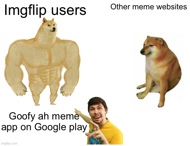 By | Imgflip users; Other meme websites; Goofy ah meme app on Google play | image tagged in memes,buff doge vs cheems | made w/ Imgflip meme maker
