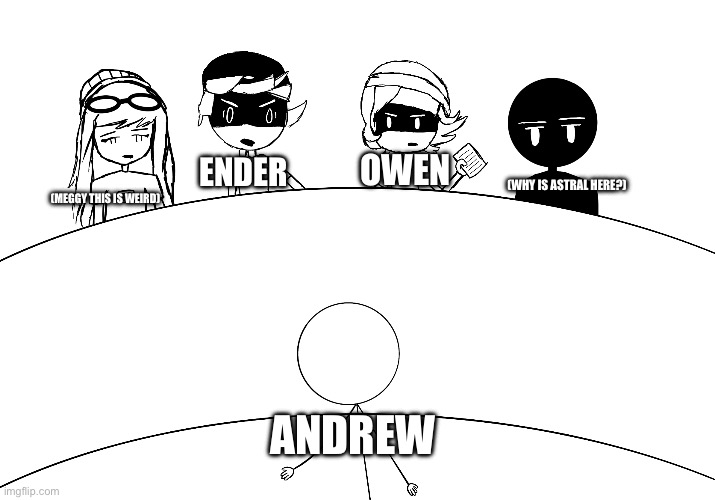 The discussion tomorrow, y’all | ENDER; OWEN; (WHY IS ASTRAL HERE?); (MEGGY THIS IS WEIRD); ANDREW | image tagged in smg4 | made w/ Imgflip meme maker