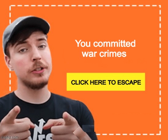 Mr. beast honey ad | You committed war crimes; CLICK HERE TO ESCAPE | image tagged in mr beast honey ad | made w/ Imgflip meme maker