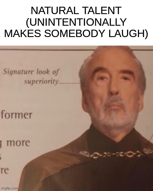 Signature Look of superiority | NATURAL TALENT
(UNINTENTIONALLY MAKES SOMEBODY LAUGH) | image tagged in signature look of superiority | made w/ Imgflip meme maker