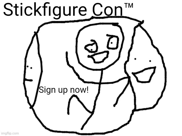 Stickfigure Con™ sign up now for 1 dollar! Free hangout place ? | Stickfigure Con™; Sign up now! | made w/ Imgflip meme maker