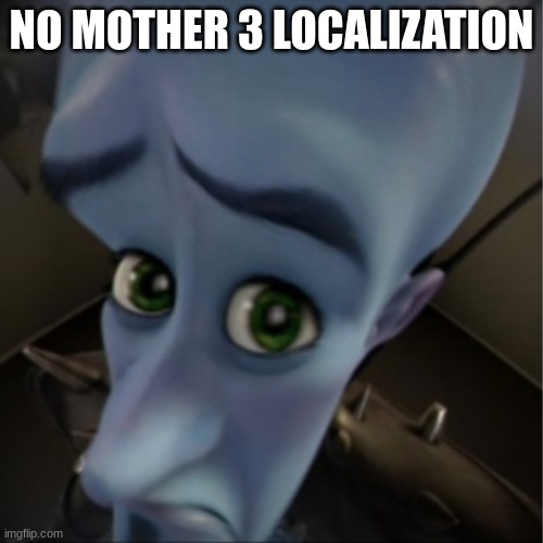 Megamind peeking | NO MOTHER 3 LOCALIZATION | image tagged in megamind peeking,mother 3 | made w/ Imgflip meme maker