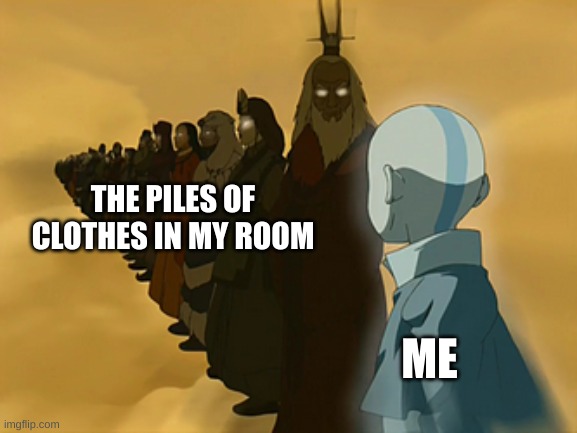 Most of us have some experiance with this, right? | THE PILES OF CLOTHES IN MY ROOM; ME | image tagged in avatar cycle | made w/ Imgflip meme maker