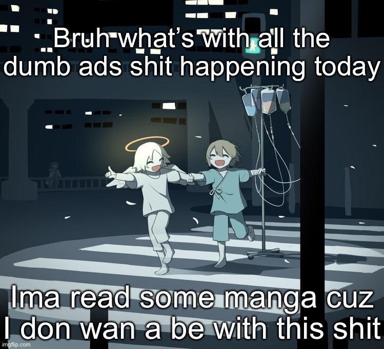 I can’t type | Bruh what’s with all the dumb ads shit happening today; Ima read some manga cuz I don wan a be with this shit | image tagged in avogado6 | made w/ Imgflip meme maker