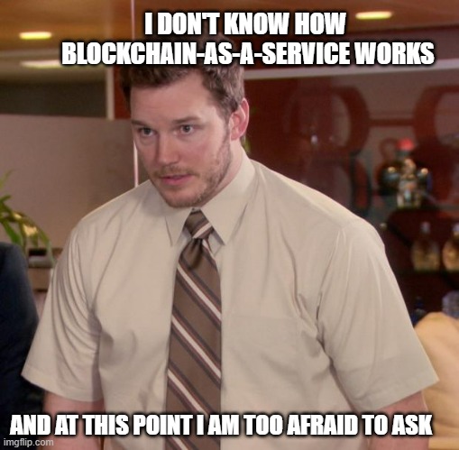 Afraid To Ask Andy Meme | I DON'T KNOW HOW 
BLOCKCHAIN-AS-A-SERVICE WORKS; AND AT THIS POINT I AM TOO AFRAID TO ASK | image tagged in memes,afraid to ask andy | made w/ Imgflip meme maker