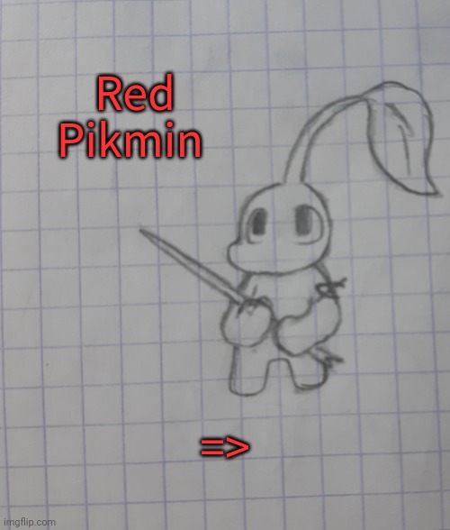 Red Pikmin | Red Pikmin; => | image tagged in red pikmin | made w/ Imgflip meme maker