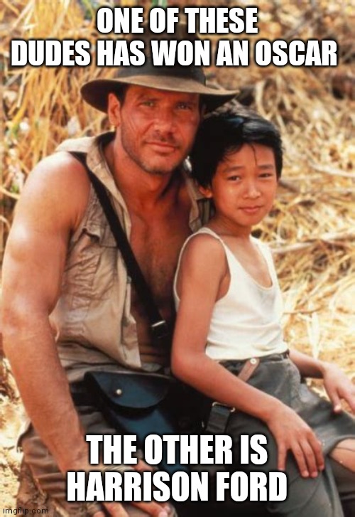Indiana Jones Short Round | ONE OF THESE DUDES HAS WON AN OSCAR; THE OTHER IS HARRISON FORD | image tagged in indiana jones short round | made w/ Imgflip meme maker