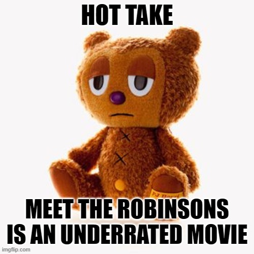 Pj plush | HOT TAKE; MEET THE ROBINSONS IS AN UNDERRATED MOVIE | image tagged in pj plush | made w/ Imgflip meme maker