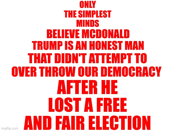 It's Not Rocket Science.  He Lost Because He's A Loser.  Think Harder | ONLY THE SIMPLEST MINDS; BELIEVE MCDONALD TRUMP IS AN HONEST MAN; AFTER HE LOST A FREE AND FAIR ELECTION; THAT DIDN'T ATTEMPT TO OVER THROW OUR DEMOCRACY | image tagged in memes,scumbag republicans,losers,trump lies,mcdonald the traitor,lock him up | made w/ Imgflip meme maker