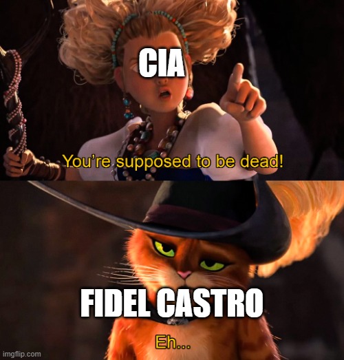 You're supposed to be dead | CIA; FIDEL CASTRO | image tagged in you're supposed to be dead | made w/ Imgflip meme maker
