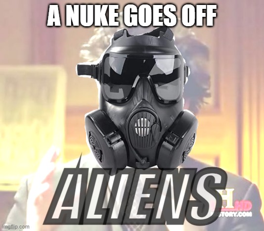 When big booms happen | A NUKE GOES OFF; ALIENS | image tagged in memes,ancient aliens,nuke | made w/ Imgflip meme maker