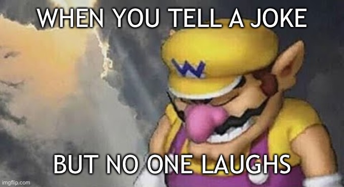 *Cricket noises* | WHEN YOU TELL A JOKE; BUT NO ONE LAUGHS | image tagged in sad wario original,jokes,memes,funny,funny memes | made w/ Imgflip meme maker