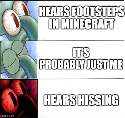 creeper aww man! | HEARS FOOTSTEPS IN MINECRAFT; IT'S PROBABLY JUST ME; HEARS HISSING | image tagged in squidward sleeping three stages,minecraft,creeper | made w/ Imgflip meme maker