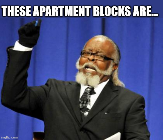 Too Damn High Meme | THESE APARTMENT BLOCKS ARE... | image tagged in memes,too damn high | made w/ Imgflip meme maker