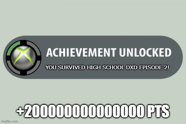 Not even the sus kids can survive that | YOU SURVIVED HIGH SCHOOL DXD EPISODE 2! +200000000000000 PTS | image tagged in achievement unlocked | made w/ Imgflip meme maker