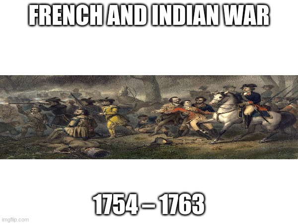 FRENCH AND INDIAN WAR; 1754 – 1763 | image tagged in bad luck brian | made w/ Imgflip meme maker