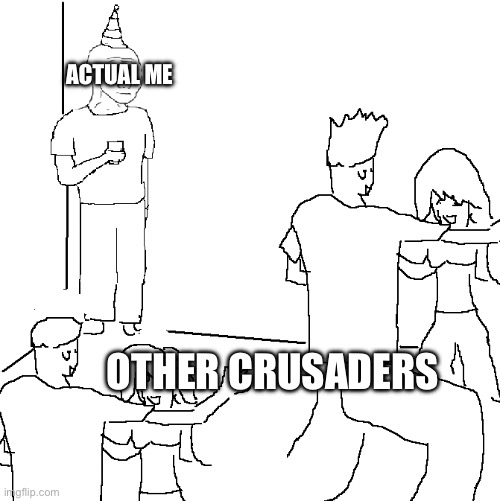 They don't know | OTHER CRUSADERS ACTUAL ME | image tagged in they don't know | made w/ Imgflip meme maker