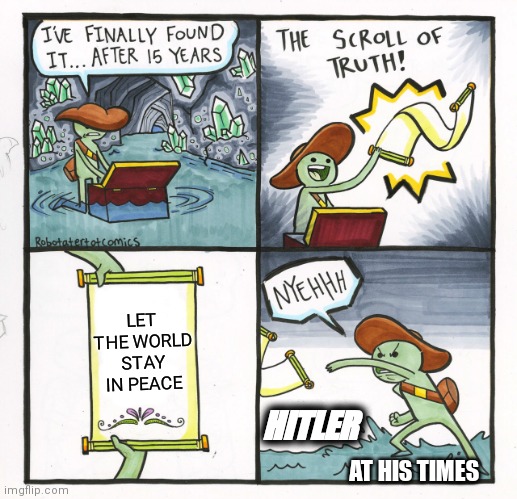 The start of the rule | LET THE WORLD STAY IN PEACE; HITLER; AT HIS TIMES | image tagged in memes,the scroll of truth | made w/ Imgflip meme maker