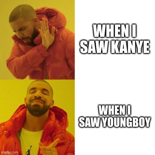 Drake Blank | WHEN I SAW KANYE; WHEN I SAW YOUNGBOY | image tagged in drake blank | made w/ Imgflip meme maker