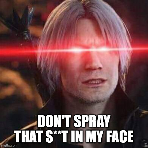Devil May Cry V Dante glowing eyes | DON'T SPRAY THAT S**T IN MY FACE | image tagged in devil may cry v dante glowing eyes | made w/ Imgflip meme maker